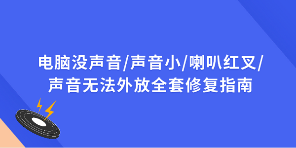 電腦沒聲音/聲音小/喇叭紅叉/聲音無法外放全套修復指南 電腦沒聲音/聲音小/喇叭紅叉/聲音無法外放全套修復指南