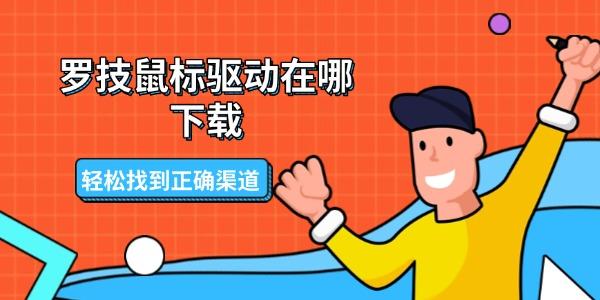 羅技鼠標驅動在哪下載 輕松找到正確渠道