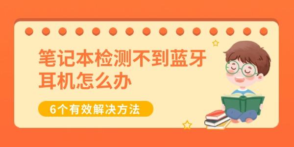 筆記本檢測不到藍牙耳機怎么辦 6個有效解決方法