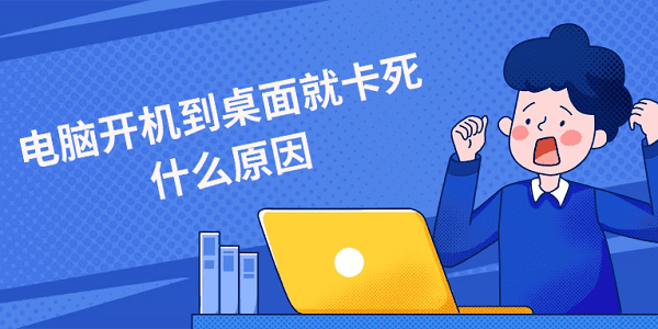 電腦開機到桌面就卡死什么原因？這份排查清單別錯過！