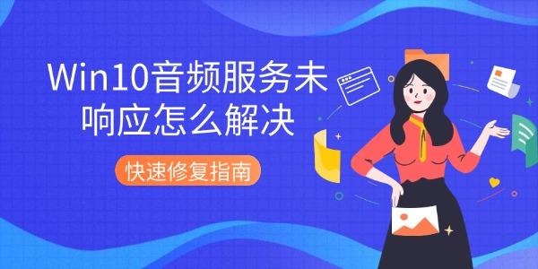 Win10音頻服務(wù)未響應(yīng)怎么解決 快速修復(fù)指南 Win10音頻服務(wù)未響應(yīng)怎么解決 快速修復(fù)指南