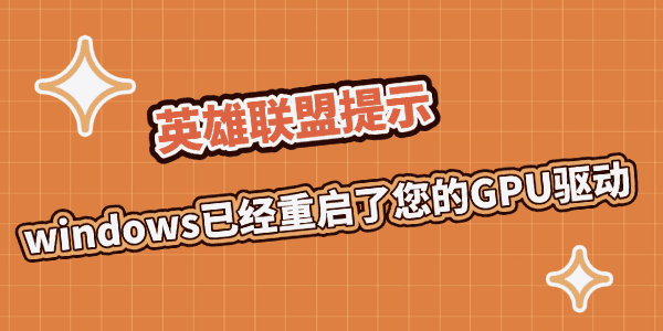 英雄聯(lián)盟提示“windows已經(jīng)重啟了您的GPU驅動”怎么辦