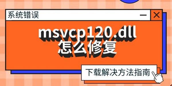 msvcp120.dll怎么修復(fù)，下載解決方法指南