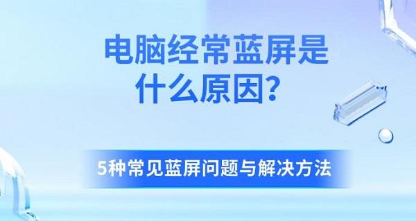 電腦經(jīng)常藍(lán)屏是什么原因？5種常見藍(lán)屏問題與解決方法