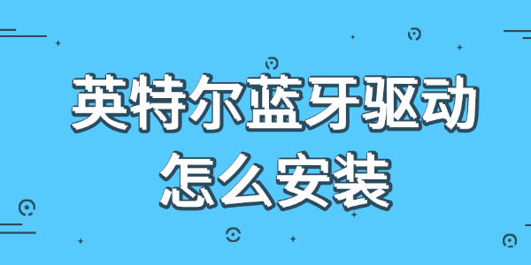 英特爾藍(lán)牙驅(qū)動(dòng)怎么安裝
