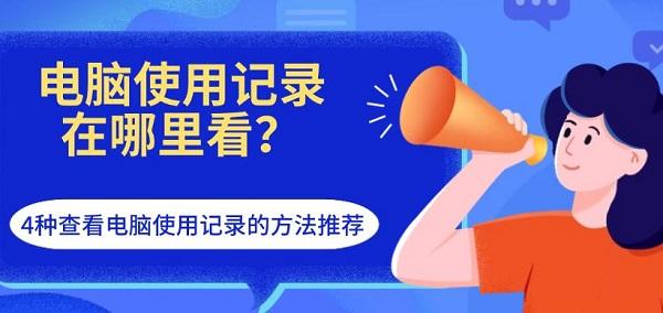 電腦使用記錄在哪里看？4種查看電腦使用記錄的方法推薦