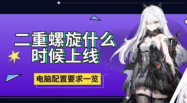 二重螺旋什么時候上線，電腦配置要求一覽