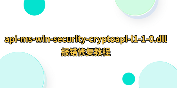 api-ms-win-security-cryptoapi-l1-1-0.dll報(bào)錯怎么辦