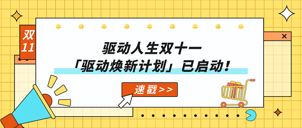 驅動人生雙十一「驅動煥新計劃」已啟動！速戳>>