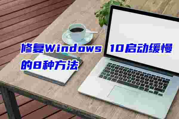 修復(fù)Windows 10啟動(dòng)緩慢的8種方法