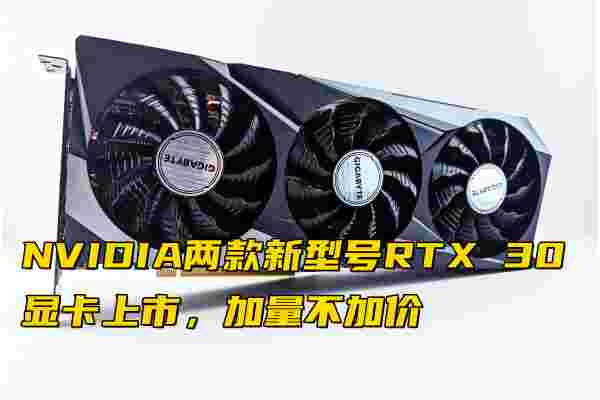 NVIDIA兩款新型號(hào)RTX 30顯卡上市，加量不加價(jià)