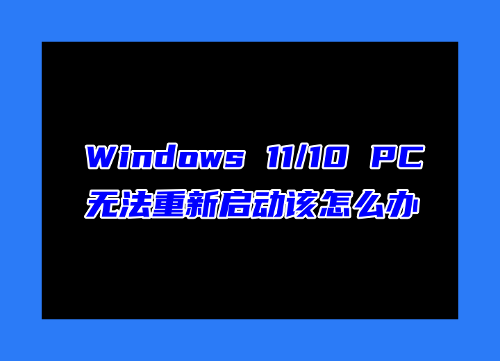  Windows 11/10 PC 無法重新啟動該怎么辦