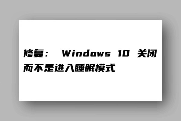  Windows 10 關閉而不是進入睡眠模式