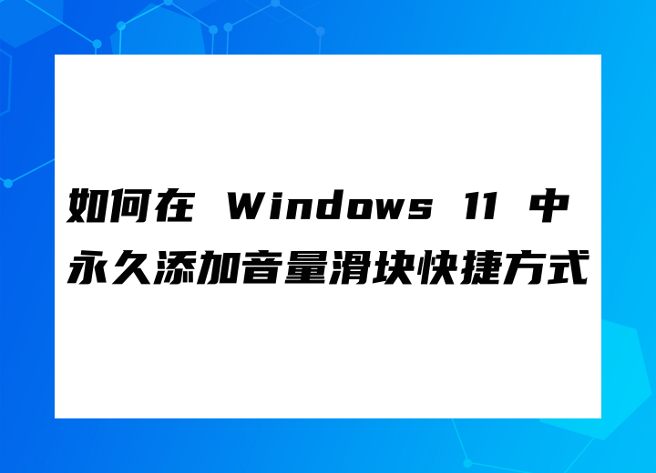 如何在 Windows 11 中永久添加音量滑塊快捷方式