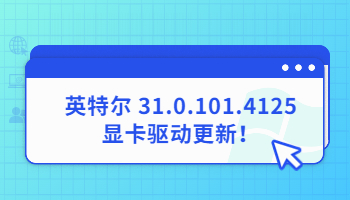 英特爾 31.0.101.4125顯卡驅(qū)動更新！