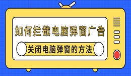 如何攔截電腦彈窗廣告 關(guān)閉電腦彈窗的方法