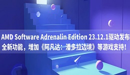 AMD Software Adrenalin Edition 23.12.1驅(qū)動(dòng)發(fā)布：全新功能，增加《阿凡達(dá)：潘多拉邊境》等游戲支持！