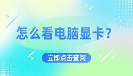 怎么看電腦顯卡？查看電腦顯卡的詳細圖文教程，看這篇夠了