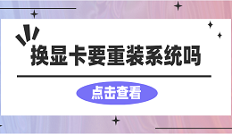 換顯卡要重裝系統(tǒng)嗎？看完你就懂了！