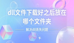 dll文件下載好之后放在哪個文件夾？輕松解決dll丟失問題