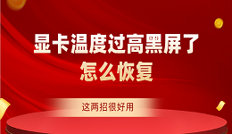 顯卡溫度過(guò)高黑屏了怎么恢復(fù) 這兩招很好用