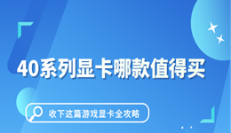 40系列顯卡哪款值得買 收下這篇游戲顯卡全攻略