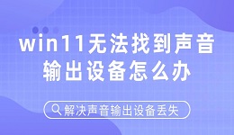 win11無法找到聲音輸出設(shè)備怎么辦 解決聲音輸出設(shè)備丟失