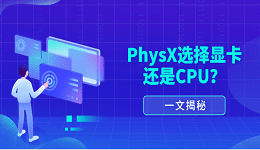 一文揭秘：PhysX選擇顯卡還是CPU？