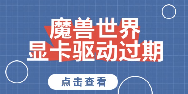 魔獸世界顯卡驅(qū)動過期怎么解決 教你一個好方法