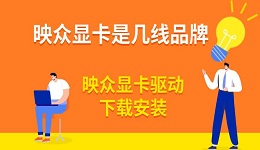 映眾顯卡是幾線品牌 映眾顯卡驅(qū)動(dòng)下載安裝指南