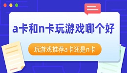 a卡和n卡玩游戲哪個好 玩游戲推薦a卡還是n卡