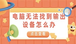 電腦無法找到輸出設(shè)備怎么辦 電腦找不到輸出設(shè)備解決方法