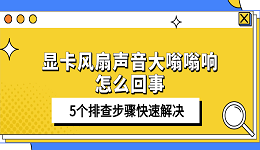 顯卡風扇聲音大嗡嗡響怎么回事 5個排查步驟快速解決