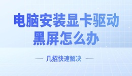 電腦安裝顯卡驅(qū)動黑屏怎么辦 幾招快速解決