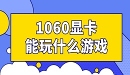 1060顯卡能玩什么游戲 一起來(lái)看看