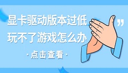顯卡驅(qū)動版本過低玩不了游戲怎么辦 分享簡單可靠的方法