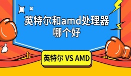 英特爾和amd處理器哪個(gè)好 兩者區(qū)別對(duì)比