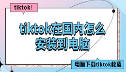 tiktok在國(guó)內(nèi)怎么安裝到電腦 電腦下載tiktok教程
