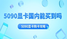 5090顯卡國內(nèi)能買到嗎 5090顯卡購卡攻略