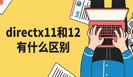 directx11和12有什么區(qū)別 directx11安裝教程