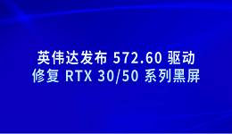 英偉達(dá)發(fā)布 572.60 驅(qū)動 修復(fù) RTX 30/50 系列黑屏