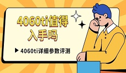 4060ti值得入手嗎 4060ti詳細(xì)參數(shù)評(píng)測(cè)
