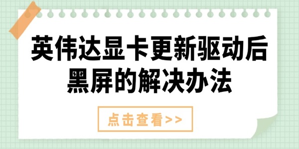英偉達顯卡更新驅(qū)動后黑屏的解決辦法