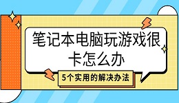 筆記本電腦玩游戲很卡怎么辦 5個(gè)實(shí)用的解決辦法