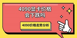 4090顯卡價格會下跌嗎 4090價格走勢分析