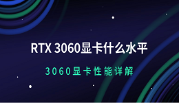 RTX 3060顯卡什么水平 3060顯卡性能詳解