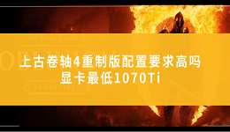 上古卷軸4重制版配置要求高嗎？顯卡最低1070Ti