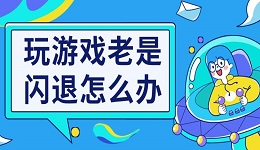 玩游戲老是閃退怎么辦 電腦游戲閃退解決