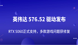 英偉達 576.52 驅(qū)動發(fā)布：RTX 5060正式支持，多款游戲問題獲修復