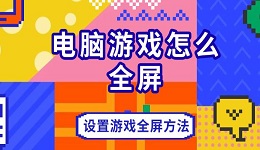 電腦游戲怎么全屏 設(shè)置游戲全屏方法推薦